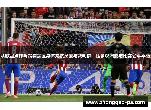 从欧冠点球判罚看禁区身体对抗尺度与裁判统一性争议演变与比赛公平平衡