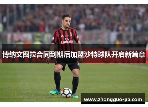 博纳文图拉合同到期后加盟沙特球队开启新篇章