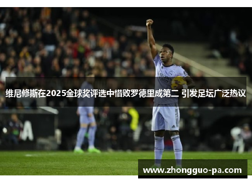 维尼修斯在2025金球奖评选中惜败罗德里成第二 引发足坛广泛热议 维尼修斯在2025金球奖评选中惜败罗德里成第二 引发足坛广泛热议
