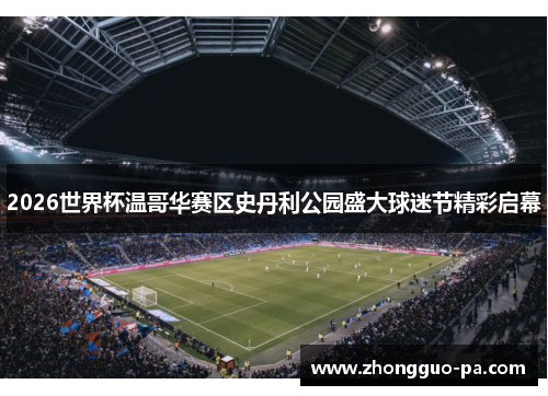 2026世界杯温哥华赛区史丹利公园盛大球迷节精彩启幕 2026世界杯温哥华赛区史丹利公园盛大球迷节精彩启幕