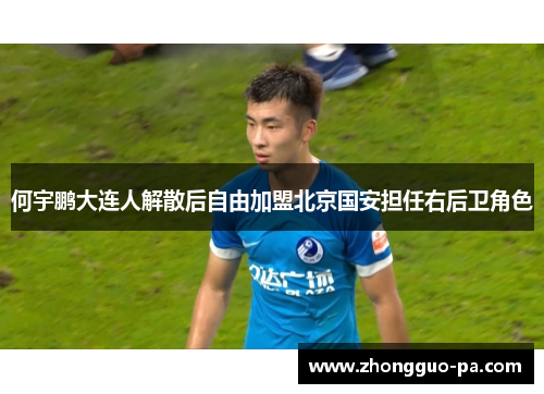 何宇鹏大连人解散后自由加盟北京国安担任右后卫角色
